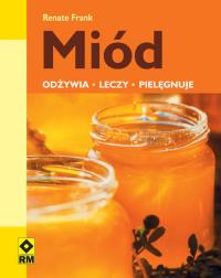 Miód odżywia leczy pielęgnuje. Autor: Frank Renate. Dobreksiazki.pl Okładka książki Miód odżywia leczy pielęgnuje