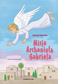 Misja Archanioła Gabriela. Autor: Kubieniec Jadwiga. Dobreksiazki.pl Okładka książki Misja Archanioła Gabriela