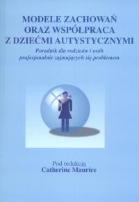 Modele zachowań oraz współpraca z dziećmi autystycznymi. Autor: Catherine Maurice. Dobreksiazki.pl Okładka książki Modele zachowań oraz współpraca z dziećmi autystycznymi