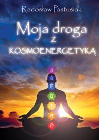 Moja droga z kosmoenergetyką. Autor: Radosław Pastusiak. Dobreksiazki.pl Okładka książki Moja droga z kosmoenergetyką