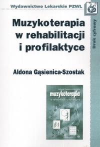 Muzykoterapia w rehabilitacji i profilaktyce. Autor: Gąsienica-Szostak Aldona. Dobreksiazki.pl Okładka książki Muzykoterapia w rehabilitacji i profilaktyce