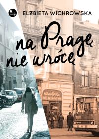 Na Pragę nie wrócę. Autor: Wichrowska Elżbieta Z.. Dobreksiazki.pl Okładka książki Na Pragę nie wrócę