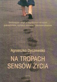 Na tropach sensów życia. Autor: Dyczewska Agnieszka. Dobreksiazki.pl Okładka książki Na tropach sensów życia