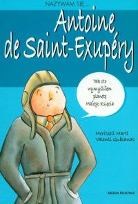 Nazywam Się Antoine De Saint-Exupery. Autor: Opracowanie zbiorowe. Dobreksiazki.pl Okładka książki Nazywam Się Antoine De Saint-Exupery