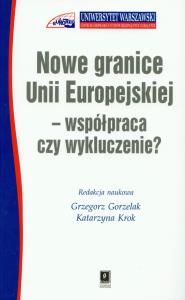Okładka książki Nowe granice Unii Europejskiej współpraca czy wykluczenie