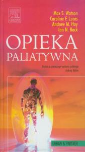 Opieka paliatywna. Autor: Watson Max S., Lucas Caroline F., Hoy Andrew M., Back Ian N.. Dobreksiazki.pl Okładka książki Opieka paliatywna