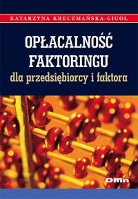 Opłacalność faktoringu dla przedsiębiorcy i faktora. Autor: Kreczmańska-Gigol Katarzyna. Dobreksiazki.pl Okładka książki Opłacalność faktoringu dla przedsiębiorcy i faktora