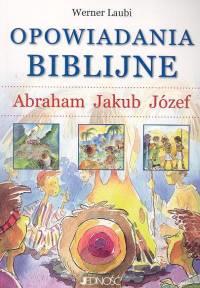 Opowiadania biblijne. Abraham, Jakub, Józef. Autor: Laubi Werner. Dobreksiazki.pl Okładka książki Opowiadania biblijne. Abraham, Jakub, Józef