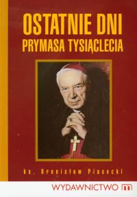 Ostatnie dni Prymasa Tysiąclecia. Autor: ks. Bronisław Piasecki. Dobreksiazki.pl Okładka książki Ostatnie dni Prymasa Tysiąclecia