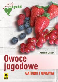 Owoce jagodowe. Gatunki i uprawa RM. Autor: Gosch Theresia. Dobreksiazki.pl Okładka książki Owoce jagodowe. Gatunki i uprawa RM