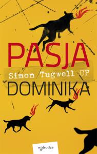 Pasja Dominika. Autor: Tugwell Simon. Dobreksiazki.pl Okładka książki Pasja Dominika