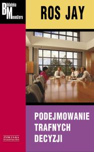 Podejmowanie trafnych decyzji. Autor: Ros Jay. Dobreksiazki.pl Okładka książki Podejmowanie trafnych decyzji
