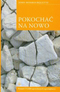 Pokochać na nowo. Autor: Monbourquette John. Dobreksiazki.pl Okładka książki Pokochać na nowo