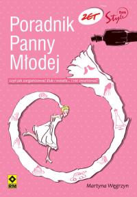 Poradnik Panny Młodej. Autor: Węgrzyn Martyna. Dobreksiazki.pl Okładka książki Poradnik Panny Młodej
