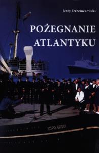 Pożegnanie Atlantyku. Autor: Drzemczewski Jerzy. Dobreksiazki.pl Okładka książki Pożegnanie Atlantyku
