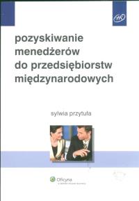 Pozyskiwanie menedżerów do przedsiębiorstw międzynarodowych. Autor: Przytuła Sylwia. Dobreksiazki.pl Okładka książki Pozyskiwanie menedżerów do przedsiębiorstw międzynarodowych