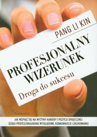 Profesjonalny wizerunek. Droga do sukcesu. Autor: Kin Pang Li. Dobreksiazki.pl Okładka książki Profesjonalny wizerunek. Droga do sukcesu