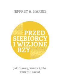 Przedsiębiorcy i wizjonerzy. Autor: Harris Jeffrey. Dobreksiazki.pl Okładka książki Przedsiębiorcy i wizjonerzy