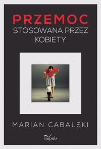 Przemoc stosowana przez kobiety. Autor: Marian Cabalski. Dobreksiazki.pl Okładka książki Przemoc stosowana przez kobiety