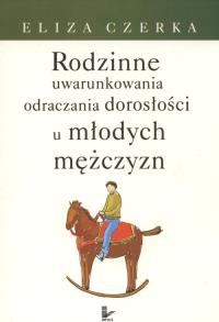 Rodzinne uwarunkowania odraczania dorosłości u mł.. Autor: Czerka Eliza. Dobreksiazki.pl Okładka książki Rodzinne uwarunkowania odraczania dorosłości u mł.