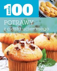 Seria 100. Potrawy z ciasta ucieranego. Autor: praca zbiorowa. Dobreksiazki.pl Okładka książki Seria 100. Potrawy z ciasta ucieranego
