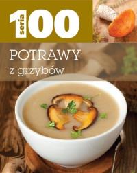 Seria 100. Potrawy z grzybów. Autor: OPRACOWANIE ZBIOROWE. Dobreksiazki.pl Okładka książki Seria 100. Potrawy z grzybów