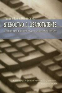 Sieroctwo i osamotnienie. Autor: Olearczyk Teresa Ewa. Dobreksiazki.pl Okładka książki Sieroctwo i osamotnienie