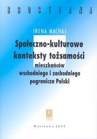 Społeczno-kulturowe konteksty tożsamości mieszakńców wschodniego i zachodniego pogranicza Polski. Autor: Machaj Irena. Dobreksiazki.pl Okładka książki Społeczno-kulturowe konteksty tożsamości mieszakńców wschodniego i zachodniego pogranicza Polski