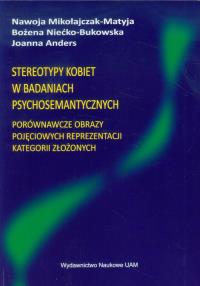 Stereotypy kobiet w badaniach psychosemantycznych. Autor: Mikołajczak-Matyja Nawoja, Niećko-Bukowska Bożena, Anders Joanna. Dobreksiazki.pl Okładka książki Stereotypy kobiet w badaniach psychosemantycznych
