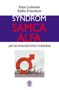 Syndrom samca alfa. Autor: Eddie Erlandson, Kate Ludeman. Dobreksiazki.pl Okładka książki Syndrom samca alfa