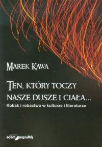 Ten, który toczy nasze dusze i ciała. Autor: Kawa Marek. Dobreksiazki.pl Okładka książki Ten, który toczy nasze dusze i ciała