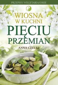 Wiosna w kuchni pięciu przemian. Autor: Anna Czelej. Dobreksiazki.pl Okładka książki Wiosna w kuchni pięciu przemian