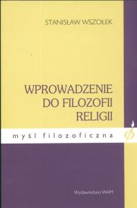 Wprowadzenie do filozofii religii. Autor: Wszołek Stnisław. Dobreksiazki.pl Okładka książki Wprowadzenie do filozofii religii