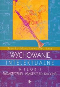 Wychowanie intelektualne w teorii dydaktycznej i praktyce edukacyjnej. Autor: Myszkowska-Litwa Marta. Dobreksiazki.pl Okładka książki Wychowanie intelektualne w teorii dydaktycznej i praktyce edukacyjnej