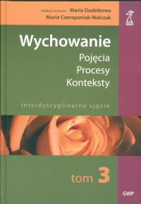 Wychowanie Tom 3. Pojęcia - procesy - konteksty. Autor: Praca zbiorowa. Dobreksiazki.pl Okładka książki Wychowanie Tom 3. Pojęcia - procesy - konteksty