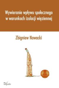 Wywieranie wpływu społecznego w warunkach izolacji więziennej. Autor: Nowicki Zbigniew. Dobreksiazki.pl Okładka książki Wywieranie wpływu społecznego w warunkach izolacji więziennej