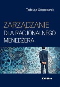 Zarządzanie dla racjonalnego menedżera. Autor: Gospodarek Tadeusz. Dobreksiazki.pl Okładka książki Zarządzanie dla racjonalnego menedżera