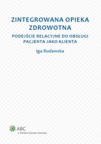 Zintegrowana opieka zdrowotna. Autor: Rudawska Iga. Dobreksiazki.pl Okładka książki Zintegrowana opieka zdrowotna
