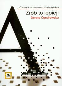 Zrób to lepiej ! O sztuce komputerowego składania tekstu. Autor: Cendrowska Dorota. Dobreksiazki.pl Okładka książki Zrób to lepiej ! O sztuce komputerowego składania tekstu