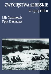 Zwycięstwa serbskie w 1914 roku. Autor: Naumović, Desmazes. Dobreksiazki.pl Okładka książki Zwycięstwa serbskie w 1914 roku