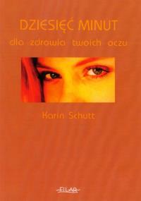 10 minut dla zdrowia twoich oczu. Autor: Karin Schutt. Dobreksiazki.pl Okładka książki 10 minut dla zdrowia twoich oczu