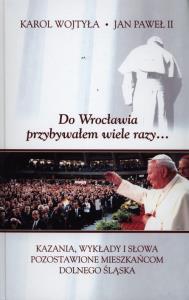 Do Wrocławia przybywałem wiele razy.... Autor: Jan Paweł II. Dobreksiazki.pl Okładka książki Do Wrocławia przybywałem wiele razy...