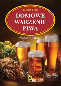 Domowe warzenie piwa. Autor: Lehr Richard. Dobreksiazki.pl Okładka książki Domowe warzenie piwa
