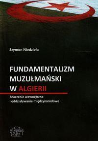Fundamentalizm muzułmański w Algierii. Autor: Niedziela Szymon. Dobreksiazki.pl Okładka książki Fundamentalizm muzułmański w Algierii