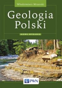 Geologia Polski. Autor: Mizerski Włodzimierz. Dobreksiazki.pl Okładka książki Geologia Polski
