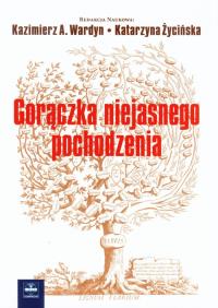 Gorączka niejasnego pochodzenia. Autor: Wardyn Kazimierz A., Życińska Katarzyna. Dobreksiazki.pl Okładka książki Gorączka niejasnego pochodzenia