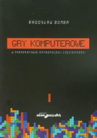 Gry komputerowe w perspektywie antropologii codzienności. Autor: Bomba Radosław. Dobreksiazki.pl Okładka książki Gry komputerowe w perspektywie antropologii codzienności