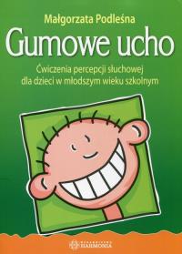 Gumowe ucho. Ćwiczenia percepcji słuchowej. Autor: Podleśna Małgorzata. Dobreksiazki.pl Okładka książki Gumowe ucho. Ćwiczenia percepcji słuchowej