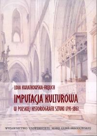 Imputacja kulturowa w polskiej historiografii sztuki 1795-1863. Autor: Kwiatkowska-Frejlich Lidia. Dobreksiazki.pl Okładka książki Imputacja kulturowa w polskiej historiografii sztuki 1795-1863