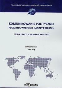 Komunikowanie polityczne podmioty wartości kanały przekazu. Wydawca: Adam Marszałek. Dobreksiazki.pl Opakowanie Komunikowanie polityczne podmioty wartości kanały przekazu